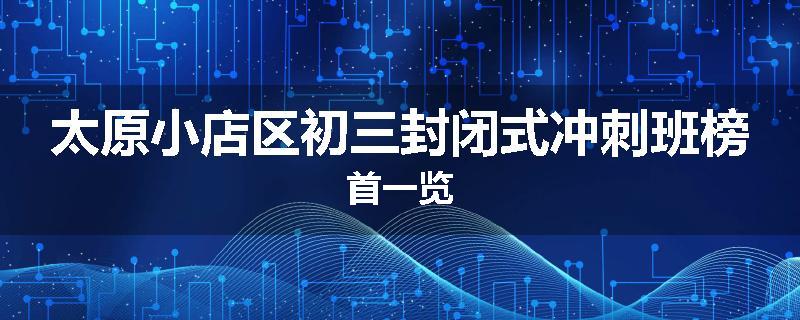 太原小店区初三封闭式冲刺班榜首一览