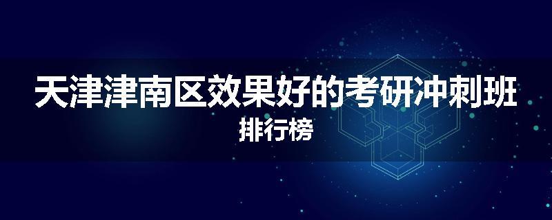 天津津南区效果好的考研冲刺班排行榜