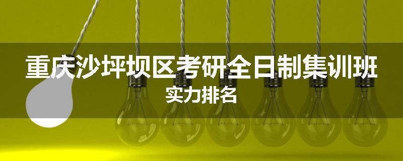 重庆沙坪坝区考研全日制集训班实力排名