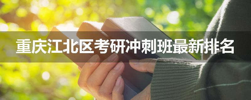 重庆江北区考研冲刺班最新排名