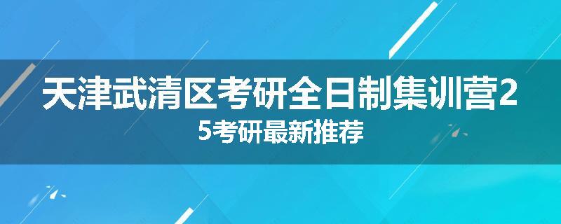 天津武清区考研全日制集训营25考研最新推荐