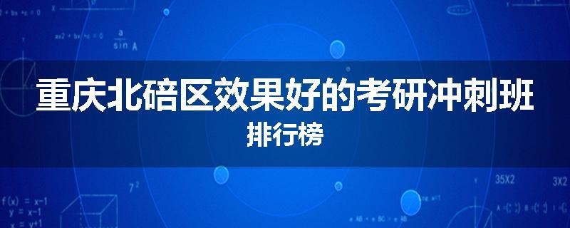 重庆北碚区效果好的考研冲刺班排行榜