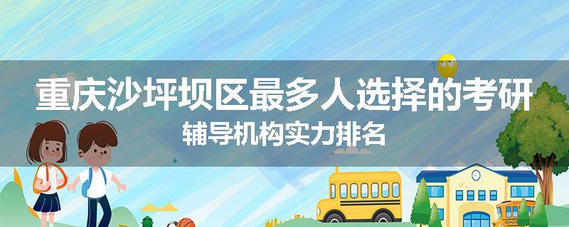重庆沙坪坝区最多人选择的考研辅导机构实力排名