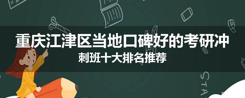 重庆江津区当地口碑好的考研冲刺班十大排名推荐