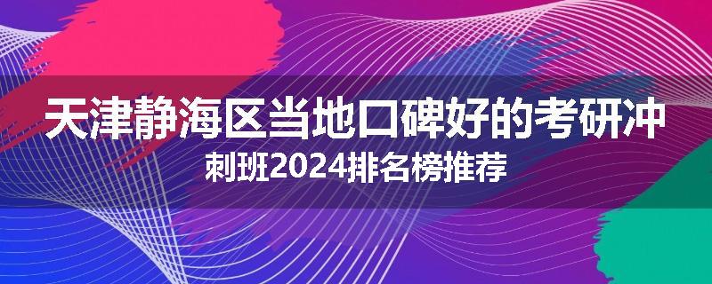 天津静海区当地口碑好的考研冲刺班2024排名榜推荐