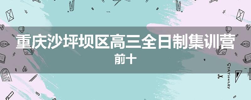 重庆沙坪坝区高三全日制集训营前十