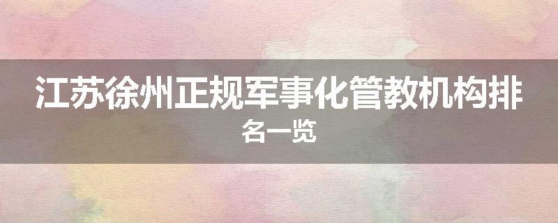 江苏徐州正规军事化管教机构排名一览