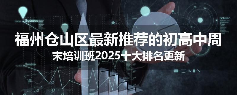 福州仓山区最新推荐的初高中周末培训班2025十大排名更新