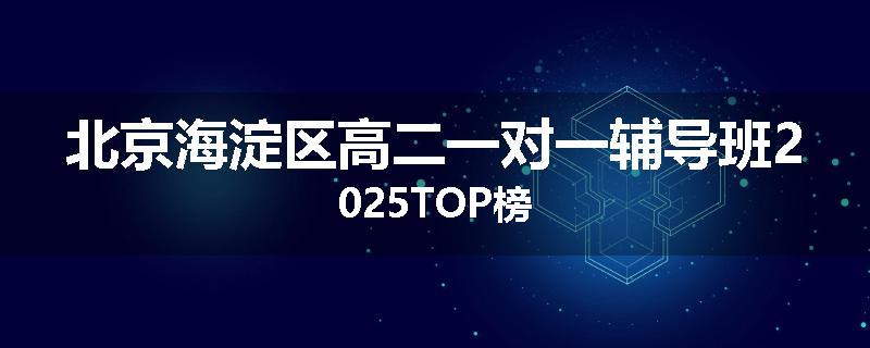 北京海淀区高二一对一辅导班2025TOP榜