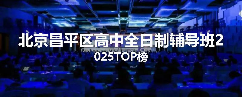北京昌平区高中全日制辅导班2025TOP榜