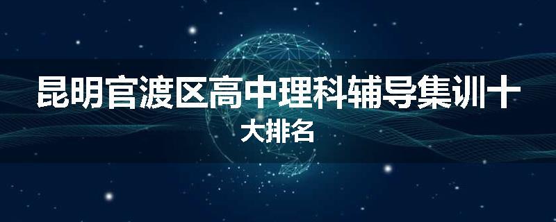 昆明官渡区高中理科辅导集训十大排名