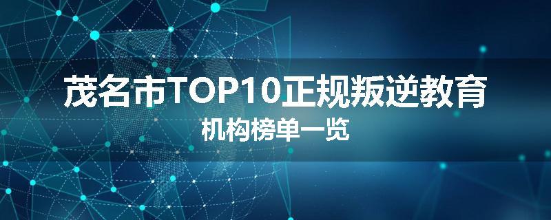 茂名市TOP10正规叛逆教育机构榜单一览