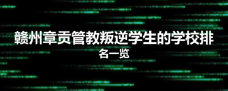 赣州章贡管教叛逆学生的学校排名一览