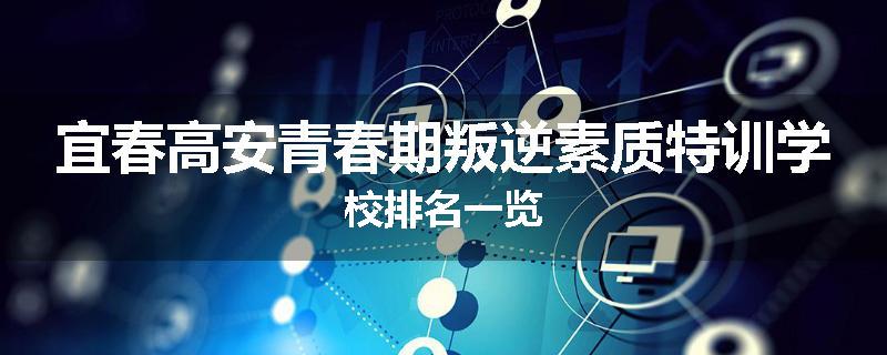 宜春高安青春期叛逆素质特训学校排名一览