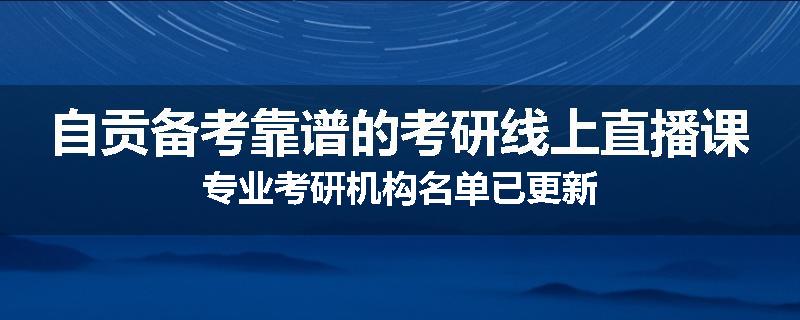 自贡备考靠谱的考研线上直播课专业考研机构名单已更新