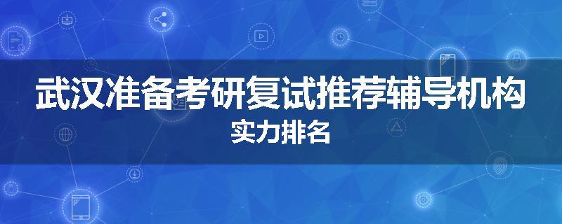武汉准备考研复试推荐辅导机构实力排名