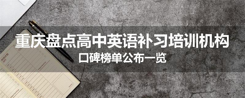 重庆盘点高中英语补习培训机构口碑榜单公布一览