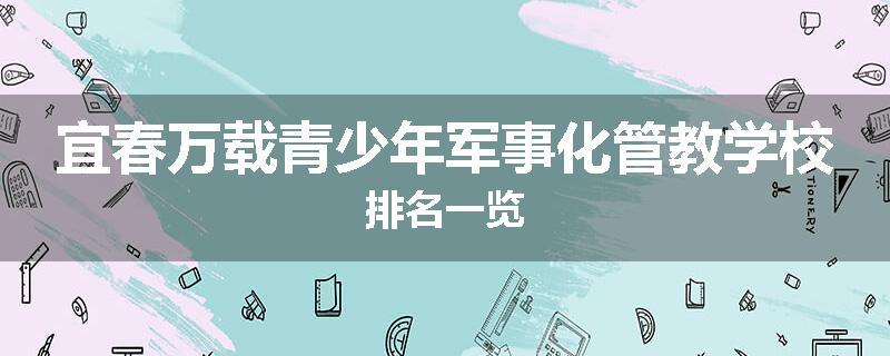 宜春万载青少年军事化管教学校排名一览