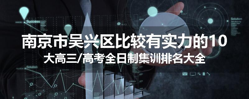 南京市吴兴区比较有实力的10大高三/高考全日制集训排名大全