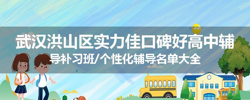 武汉洪山区实力佳口碑好高中辅导补习班/个性化辅导名单大全