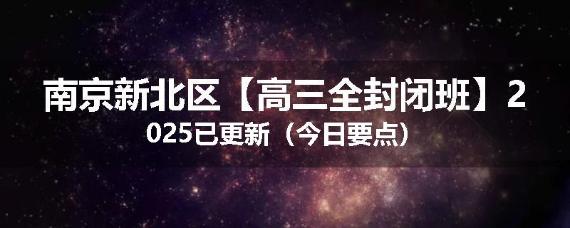 南京新北区【高三全封闭班】2025已更新（今日要点）