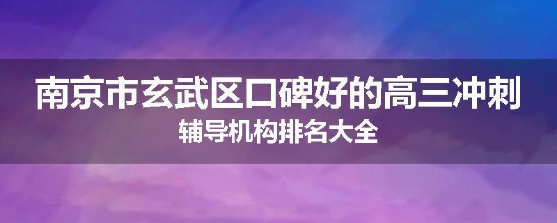 南京市玄武区口碑好的高三冲刺辅导机构排名大全