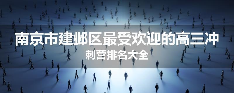 南京市建邺区最受欢迎的高三冲刺营排名大全