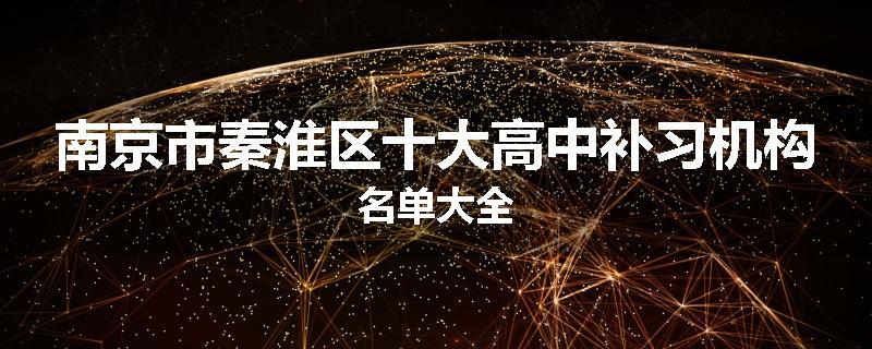 南京市秦淮区十大高中补习机构名单大全