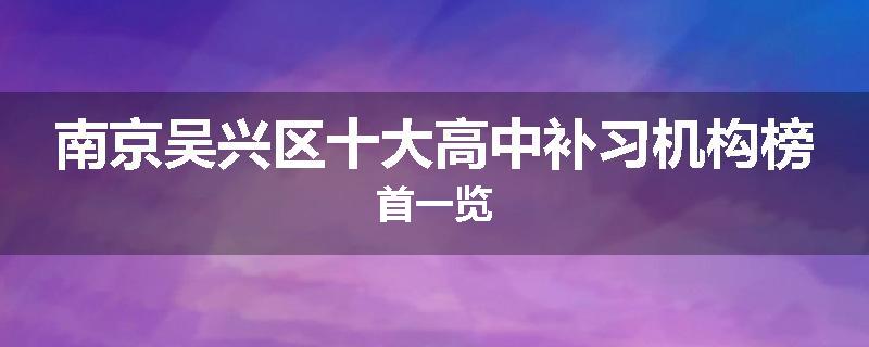 南京吴兴区十大高中补习机构榜首一览