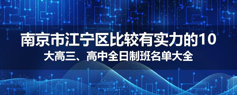 南京市江宁区比较有实力的10大高三、高中全日制班名单大全
