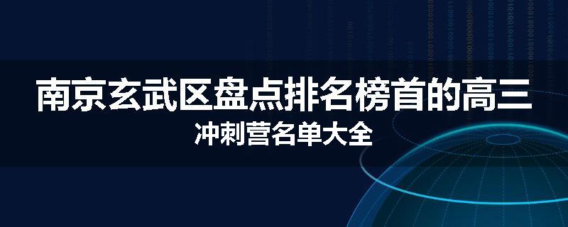 南京玄武区盘点排名榜首的高三冲刺营名单大全