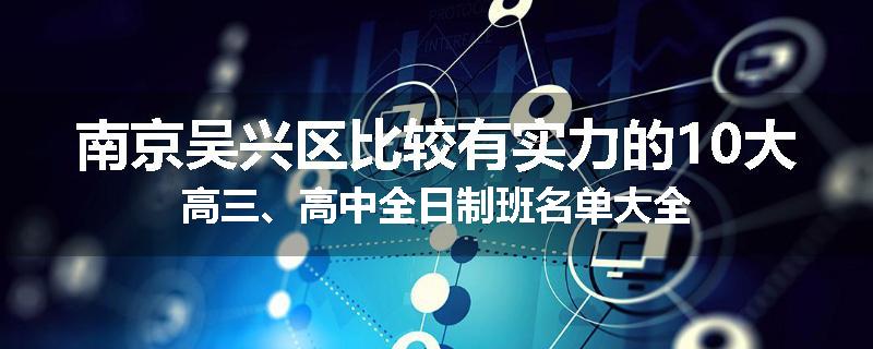 南京吴兴区比较有实力的10大高三、高中全日制班名单大全