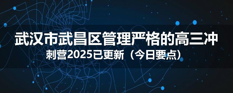 武汉市武昌区管理严格的高三冲刺营2025已更新（今日要点）