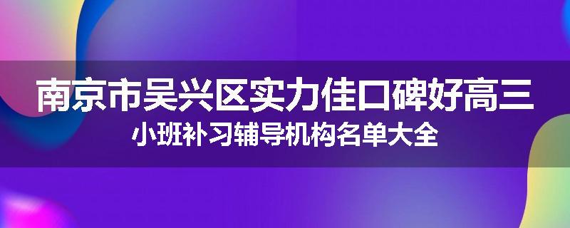 南京市吴兴区实力佳口碑好高三小班补习辅导机构名单大全