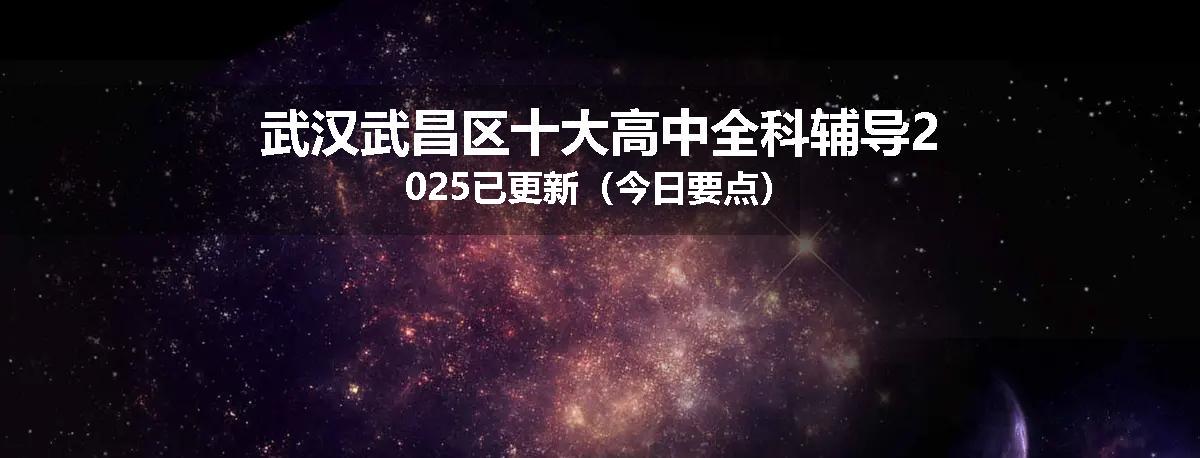 武汉武昌区十大高中全科辅导2025已更新（今日要点）