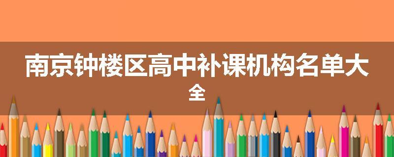 南京钟楼区高中补课机构名单大全