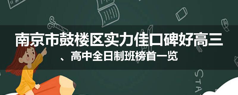 南京市鼓楼区实力佳口碑好高三、高中全日制班榜首一览
