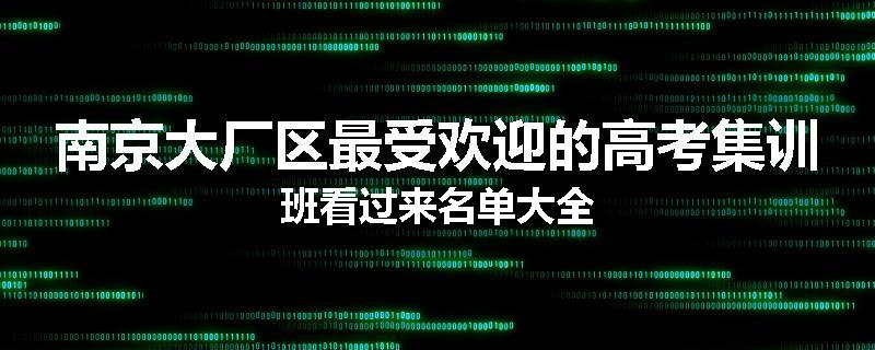 南京大厂区最受欢迎的高考集训班看过来名单大全