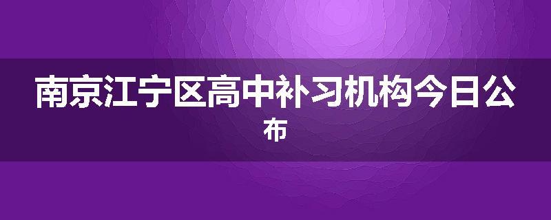 南京江宁区高中补习机构今日公布