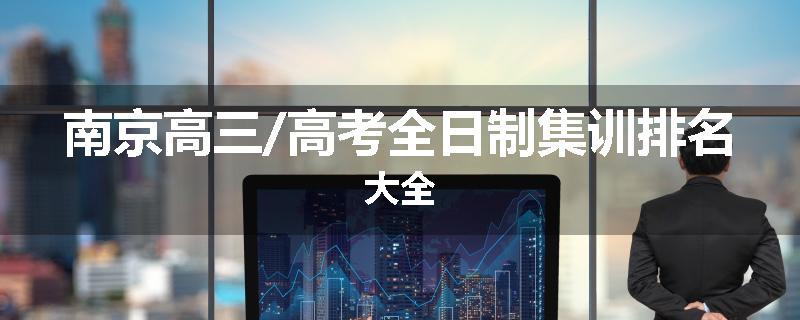 南京高三/高考全日制集训排名大全