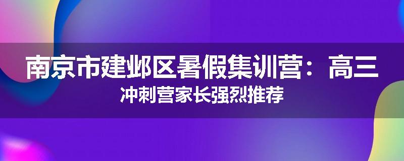 南京市建邺区暑假集训营：高三冲刺营家长强烈推荐