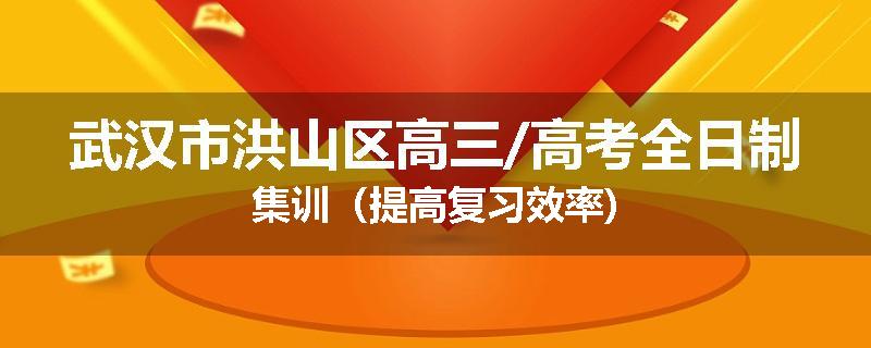 武汉市洪山区高三/高考全日制集训（提高复习效率)