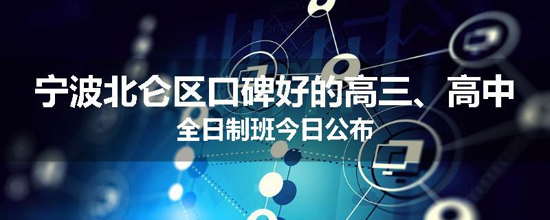 宁波北仑区口碑好的高三、高中全日制班今日公布
