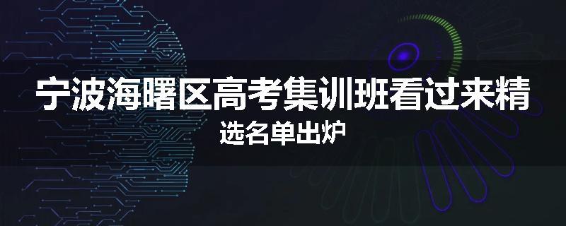 宁波海曙区高考集训班看过来精选名单出炉