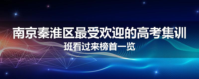 南京秦淮区最受欢迎的高考集训班看过来榜首一览
