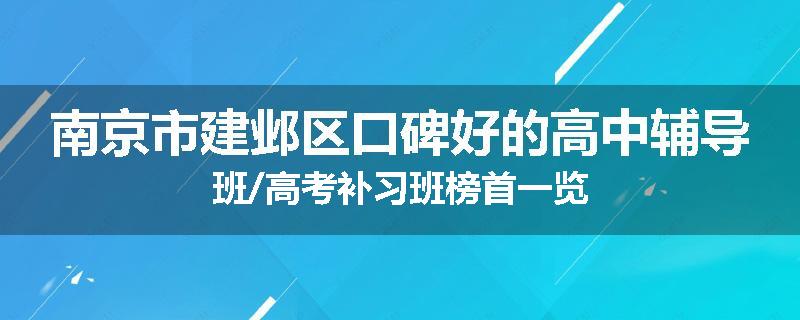 南京市建邺区口碑好的高中辅导班/高考补习班榜首一览