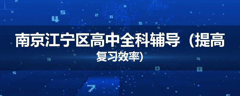 南京江宁区高中全科辅导（提高复习效率)