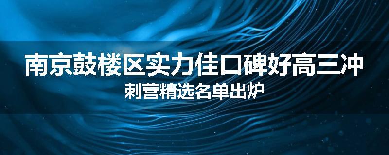 南京鼓楼区实力佳口碑好高三冲刺营精选名单出炉