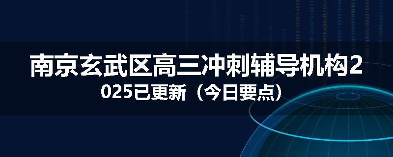 南京玄武区高三冲刺辅导机构2025已更新（今日要点）