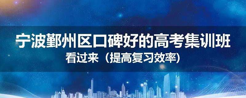 宁波鄞州区口碑好的高考集训班看过来（提高复习效率)